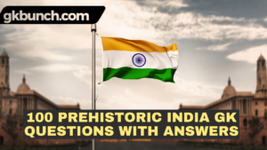 Read more about the article 100 GK Questions with Answers on Prehistoric India