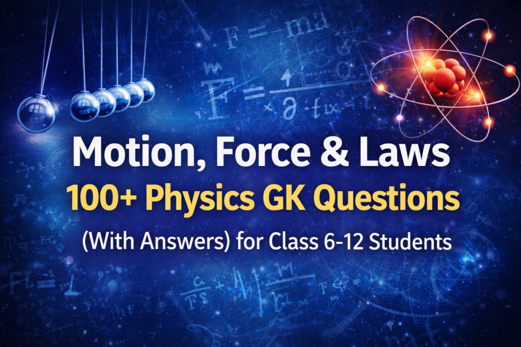 Motion, Force & Laws – 100+ Physics GK Questions (With Answers) for Class 6–12 Students