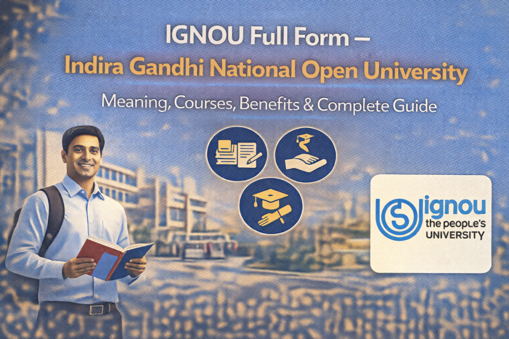 IGNOU Full Form – Indira Gandhi National Open University: Meaning, Courses, Benefits & Complete Guide