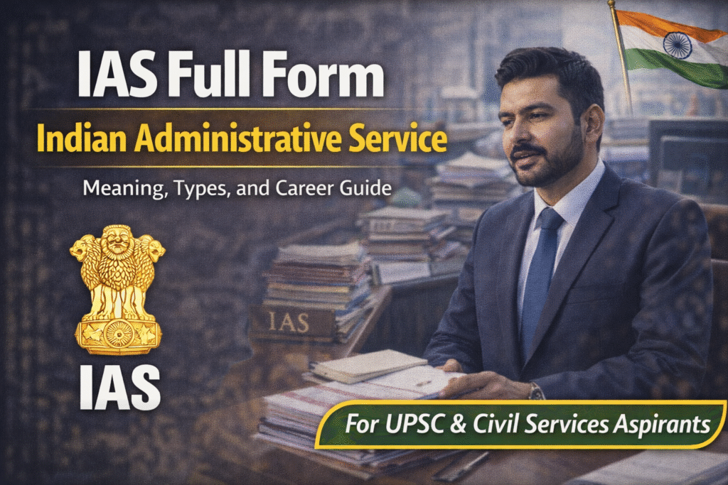 IAS Full Form β Indian Administrative Service Explained: Meaning, Types, and Career Guide